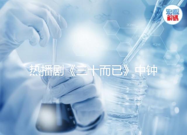 熱播劇《三十而已》中鐘曉芹胎停育，罪魁禍首是這些原因