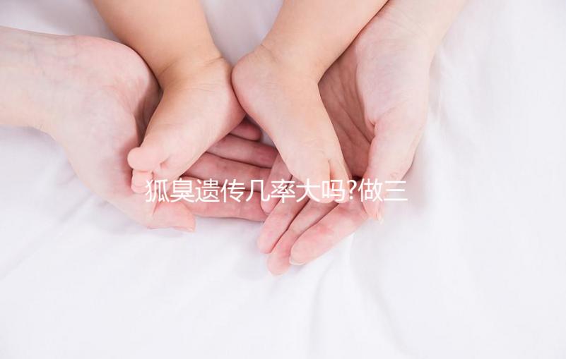 狐臭遺傳幾率大嗎?做三代試管嬰兒能避免遺傳嗎？