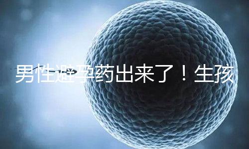 男性避孕藥出來了！生孩子已經夠辛苦了讓男人來好好避孕吧