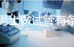 單身男士做試管有條件！未達這3點就別白費力氣了