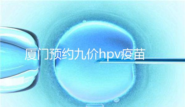 廈門預約九價hpv疫苗有心得，思明、海滄區接種點有名額