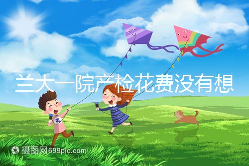 蘭大一院產(chǎn)檢花費沒有想象中的高，附2024建檔流程