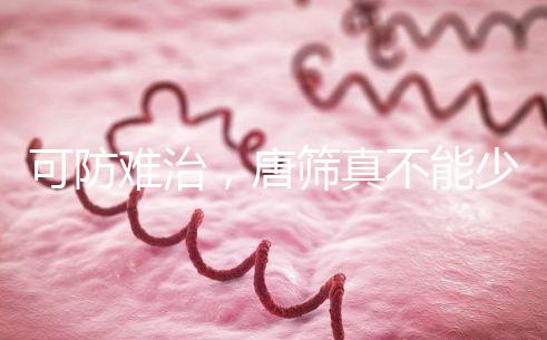 可防難治，唐篩真不能少！來看看什么是易位唐氏綜合癥？