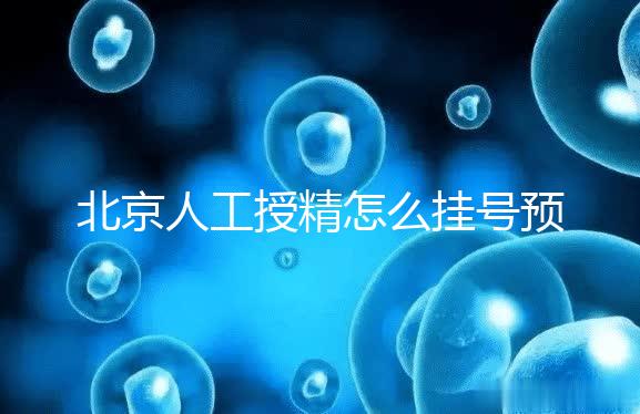 北京人工授精怎么掛號(hào)預(yù)約看這，選擇不同級(jí)別醫(yī)生價(jià)不同