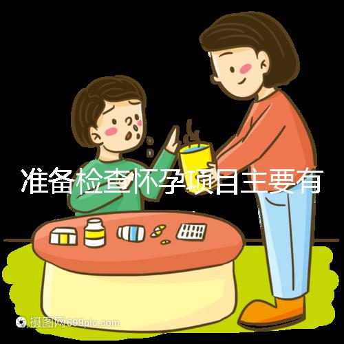 準(zhǔn)備檢查懷孕項目主要有哪些