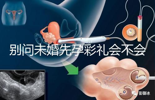 別問(wèn)未婚先孕彩禮會(huì)不會(huì)少了,一分不給也不無(wú)可能