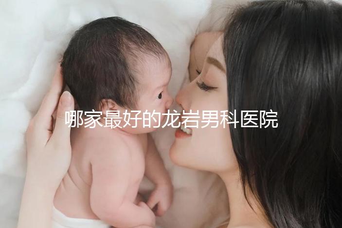 哪家最好的龍巖男科醫院分享，2024年排名前茅