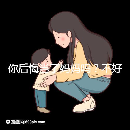 你后悔當了媽媽嗎？不好說！網友：不當媽媽你一定會后悔的！