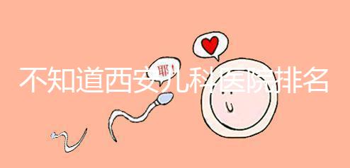 不知道西安兒科醫(yī)院排名前十的收藏，好的不止西京醫(yī)院