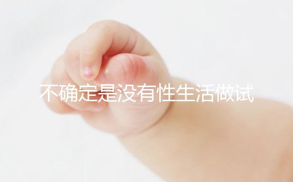 不確定是沒有性生活做試管還是體外受精誰能找到60s?