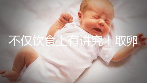 不僅飲食上有講究！取卵后4大注意事項都須知曉