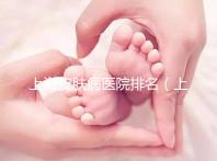上海皮膚病醫(yī)院排名(上海十大皮膚科醫(yī)院)