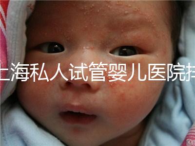 上海私人試管嬰兒醫院排名清單，成功率低，成功率高