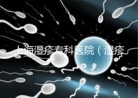 上海濕疹專科醫(yī)院(濕疹去哪里醫(yī)院治療最好)