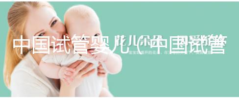 中國試管嬰兒(中國試管嬰兒醫(yī)院排名最好)
