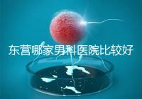 東營哪家男科醫院比較好？十家機構實力競爭激烈