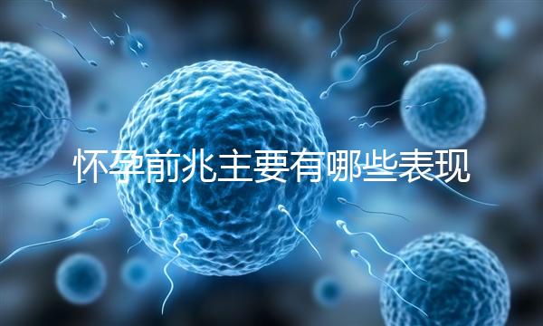 懷孕前兆主要有哪些表現