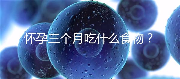 懷孕三個(gè)月吃什么食物？