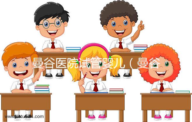 曼谷醫(yī)院試管嬰兒(曼谷醫(yī)院試管嬰兒預(yù)約)