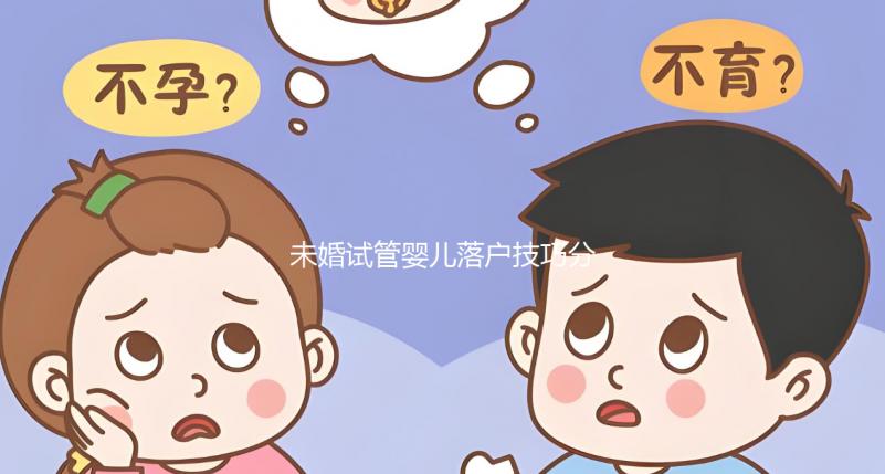 未婚試管嬰兒落戶技巧分享，無結(jié)婚證也能上戶口