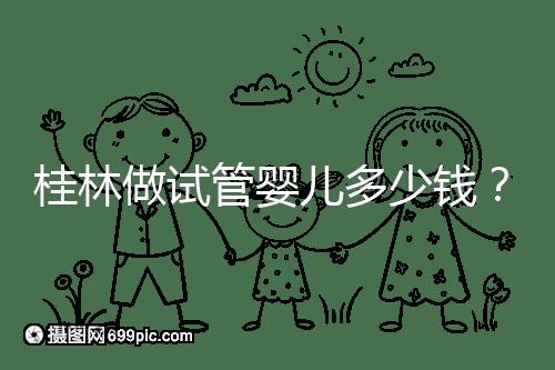 桂林做試管嬰兒多少錢？181、婦幼保健院費用及成功率分享