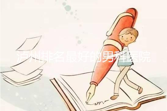 瀘州排名最好的男科醫(yī)院出爐了,預計2024年哪家正規(guī)?