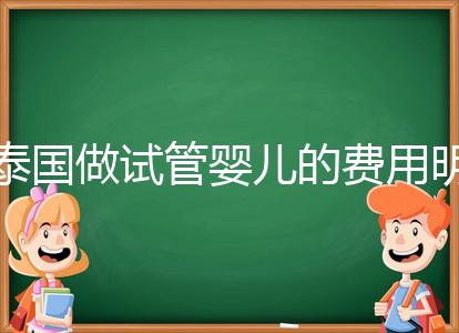 泰國做試管嬰兒的費(fèi)用明細(xì)公開，一次大概花20萬左右