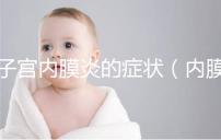 子宮內(nèi)膜炎的癥狀（內(nèi)膜炎有什么癥狀）