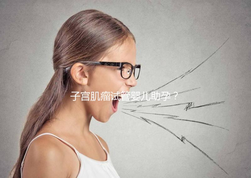 子宮肌瘤試管嬰兒助孕？掌握這些好孕更簡單