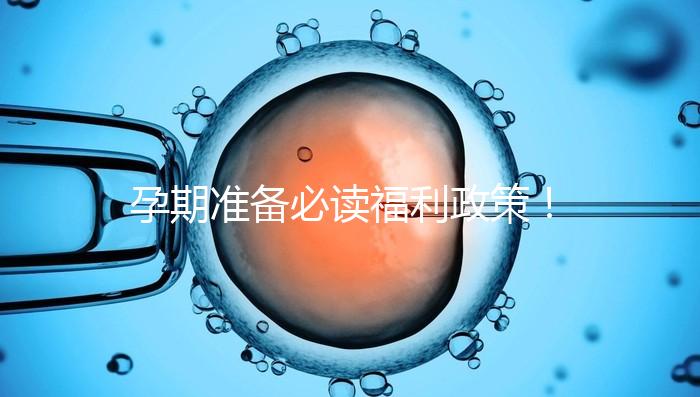 孕期準(zhǔn)備必讀福利政策！2024年孕前檢查這些項(xiàng)目不需要再花錢了