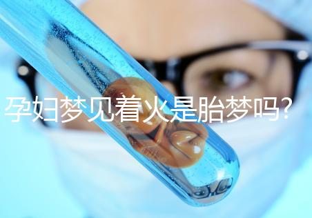 孕婦夢見著火是胎夢嗎?不同夢境意思介紹