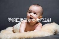 孕酮正常值參考夜間注射前，過高或過低的影響不小