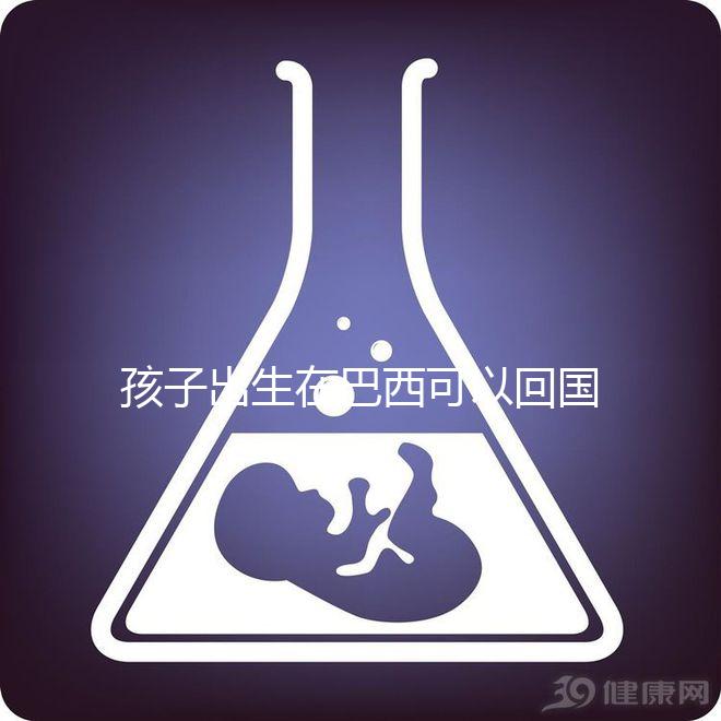 孩子出生在巴西可以回國定居，有國籍答案公開嗎？快速觀察