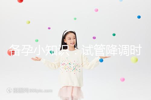 備孕小知識：試管降調時用“達菲林”和“達必佳”有這2大區別