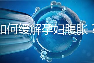 如何緩解孕婦腹脹？