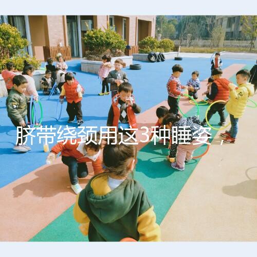 臍帶繞頸用這3種睡姿，不到一周輕松解開！