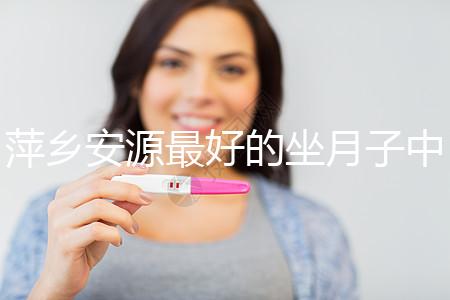 萍鄉安源最好的坐月子中心排名來了，看完2024哪個專業就知道了