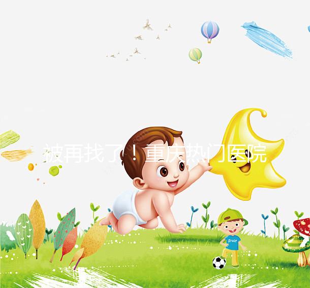 被再找了！重慶熱門醫院做人工授精的費用都在這里