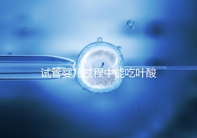 試管嬰兒過(guò)程中能吃葉酸片嗎?