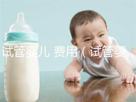 試管嬰兒 費(fèi)用（試管嬰兒費(fèi)用大概多少錢）