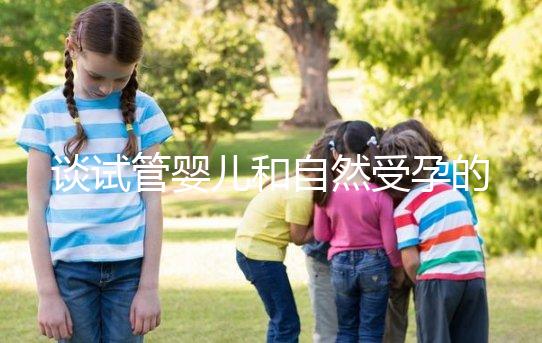 談試管嬰兒和自然受孕的優(yōu)缺點，哪個更好？