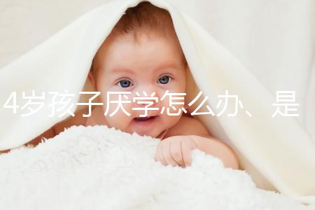 4歲孩子厭學(xué)怎么辦、是不是心理疾病60s說(shuō)清,家長(zhǎng)速覽