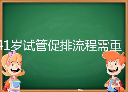 41歲試管促排流程需重視，取卵數量決定妊娠率