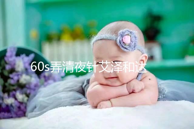 60s弄清夜針艾澤和達必佳的區別，一起打有什么作用速覽