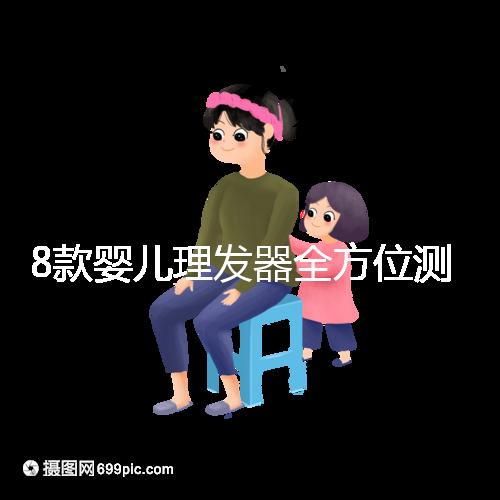 8款嬰兒理發(fā)器全方位測(cè)評(píng),輕松打造百變萌娃