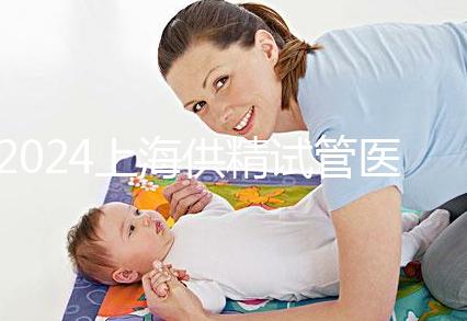 2024上海供精試管醫院排名公開，上海一婦嬰、瑞金醫院上榜