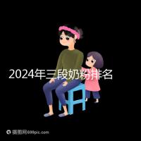 2024年三段奶粉排名前十，好消化吸收的品牌都在這里