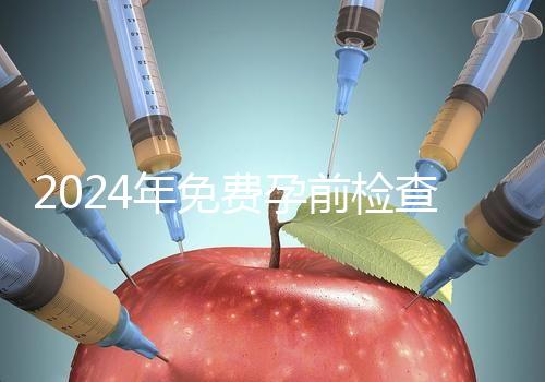 2024年免費孕前檢查政策解讀!了解這些最多可以節(jié)省1000元!