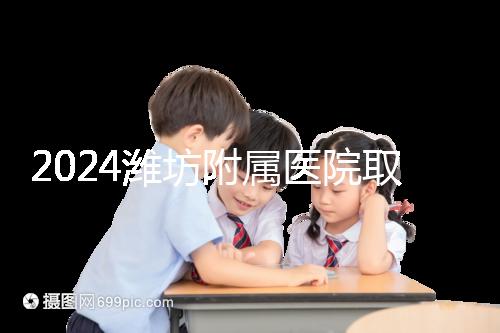 2024濰坊附屬醫院取卵費用預估，加上打麻藥得花這個數