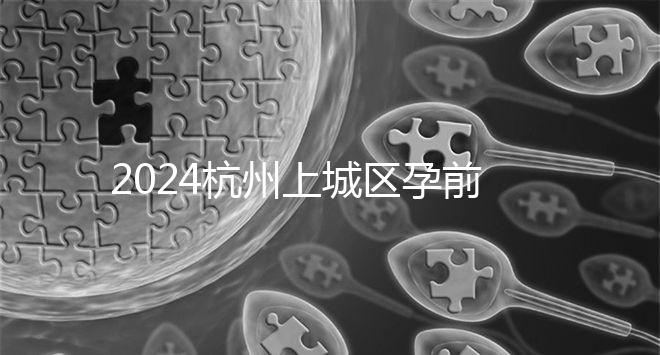 2024杭州上城區孕前檢查免費政策即將到來，選擇醫院快速預約